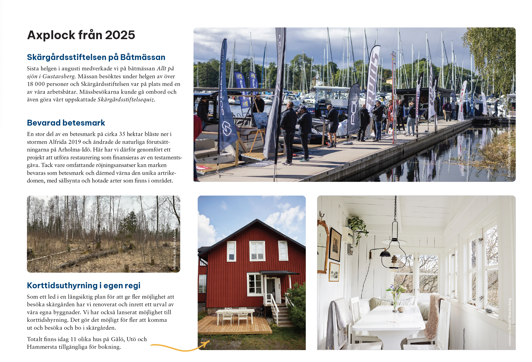 Axplock från Skärgårdsstiftelsens verksamhet 2025. Skärgårdsstiftelsen på Båtmässan
Skärgårdsstiftelsen deltog på båtmässan Allt på sjön i Gustavsberg och mötte besökare ombord på sina arbetsbåtar.

Bevarad betesmark
En stormskadad betesmark på Arholma-Idö restaurerades för att bevara biologisk mångfald och hotade arter. Korttidsuthyrning i egen regi
Skärgårdsstiftelsen renoverade och öppnade fler egna hus för korttidsuthyrning på Gålö, Utö och Hammersta.